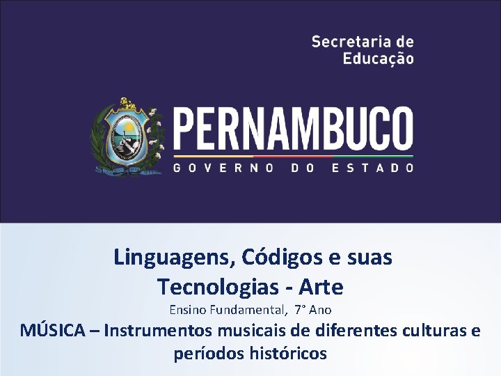 Linguagens, Códigos e suas Tecnologias - Arte Ensino Fundamental, 7° Ano MÚSICA – Instrumentos