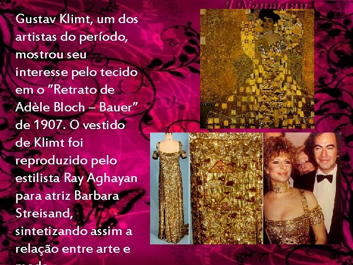 Gustav Klimt, um dos artistas do período, mostrou seu interesse pelo tecido em o