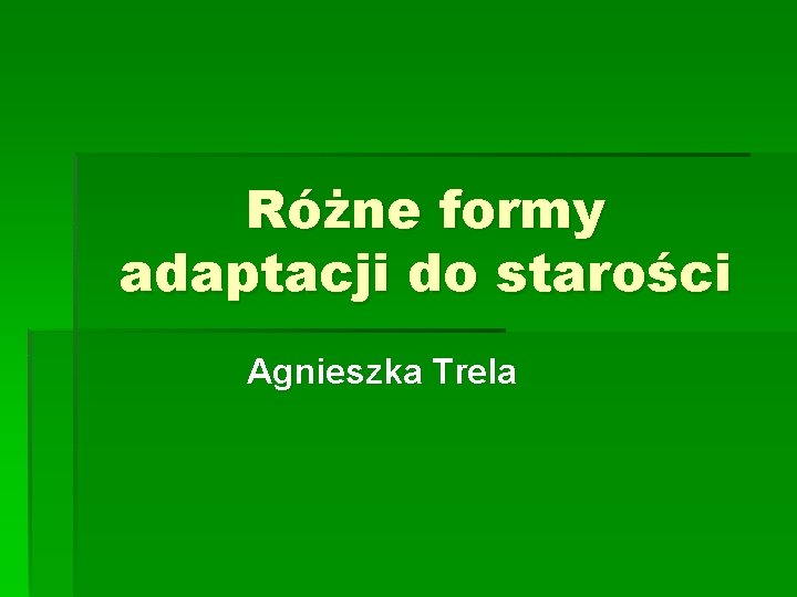 Różne formy adaptacji do starości Agnieszka Trela 