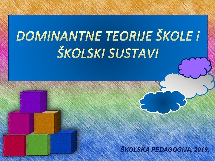 DOMINANTNE TEORIJE ŠKOLE i ŠKOLSKI SUSTAVI ŠKOLSKA PEDAGOGIJA, 2019. 
