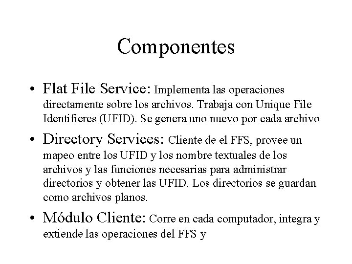 Componentes • Flat File Service: Implementa las operaciones directamente sobre los archivos. Trabaja con