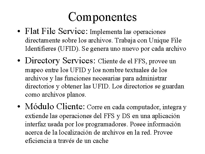 Componentes • Flat File Service: Implementa las operaciones directamente sobre los archivos. Trabaja con
