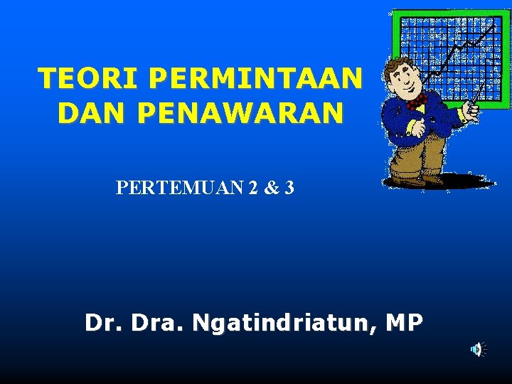 TEORI PERMINTAAN DAN PENAWARAN PERTEMUAN 2 & 3 Dr. Dra. Ngatindriatun, MP 