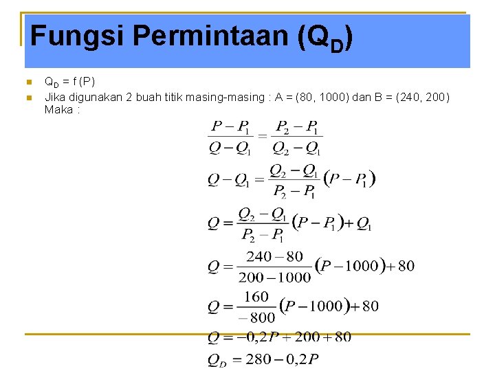 Fungsi Permintaan (QD) QD = f (P) Jika digunakan 2 buah titik masing-masing :