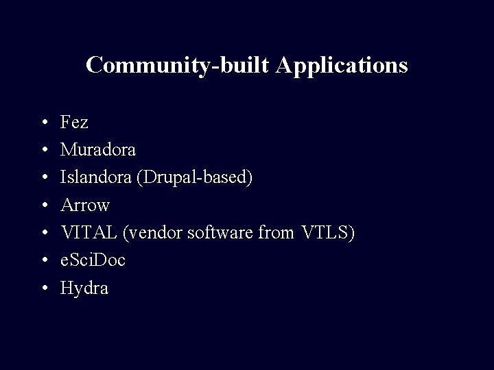 Community-built Applications • • Fez Muradora Islandora (Drupal-based) Arrow VITAL (vendor software from VTLS)