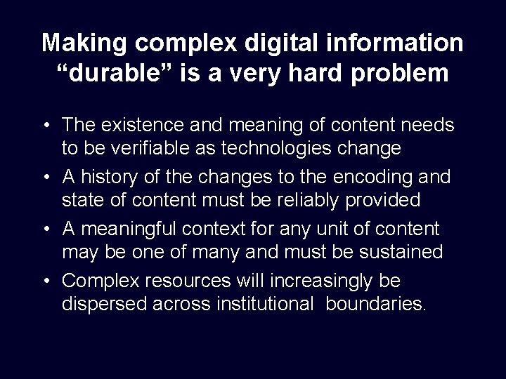 Making complex digital information “durable” is a very hard problem • The existence and