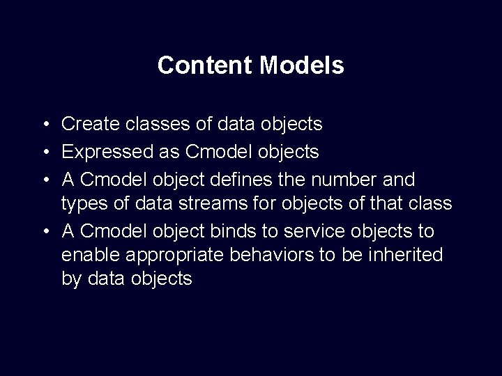 Content Models • Create classes of data objects • Expressed as Cmodel objects •