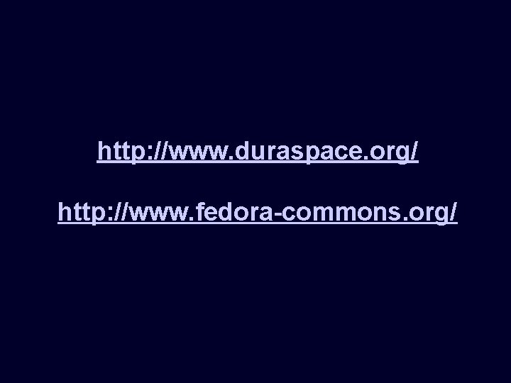 http: //www. duraspace. org/ http: //www. fedora-commons. org/ 