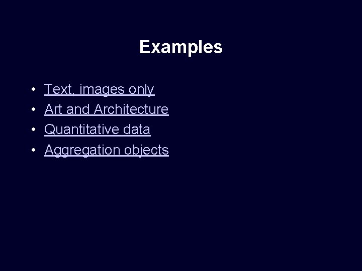 Examples • • Text, images only Art and Architecture Quantitative data Aggregation objects 
