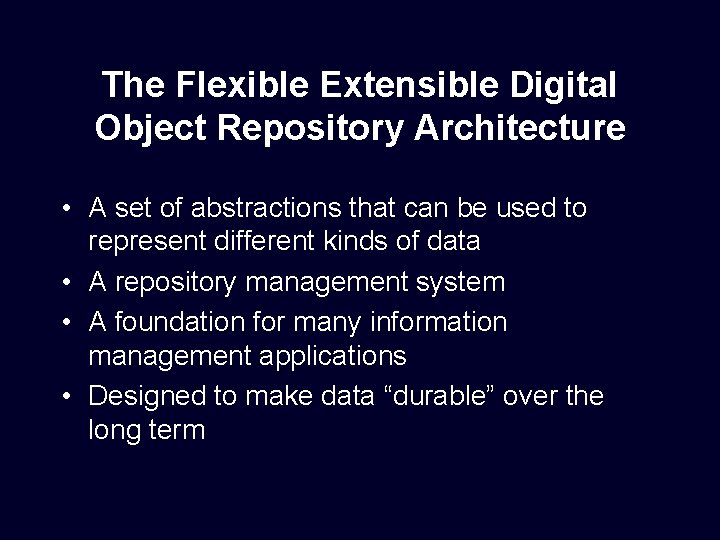 The Flexible Extensible Digital Object Repository Architecture • A set of abstractions that can