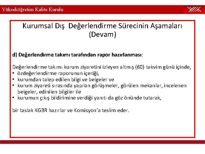 Yükseköğretim Kalite Kurulu Kurumsal Dış Değerlendirme Sürecinin Aşamaları (Devam) d) Değerlendirme takımı tarafından rapor Yükseköğretim Kalite Kurulu Kurumsal Dış Değerlendirme Sürecinin Aşamaları (Devam) d) Değerlendirme takımı tarafından rapor