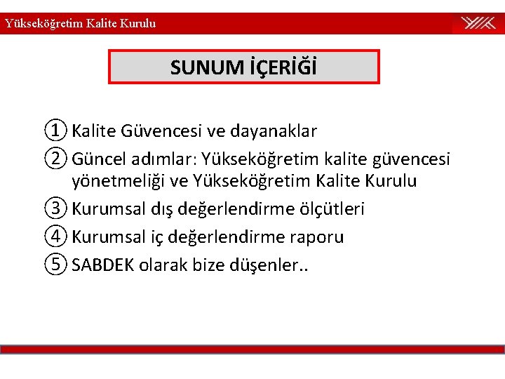 Yükseköğretim Kalite Kurulu SUNUM İÇERİĞİ ① Kalite Güvencesi ve dayanaklar ② Güncel adımlar: Yükseköğretim