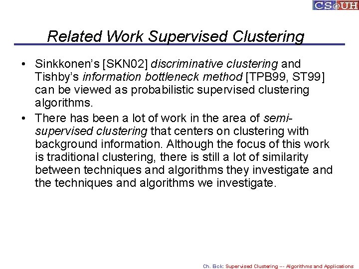 Related Work Supervised Clustering • Sinkkonen’s [SKN 02] discriminative clustering and Tishby’s information bottleneck