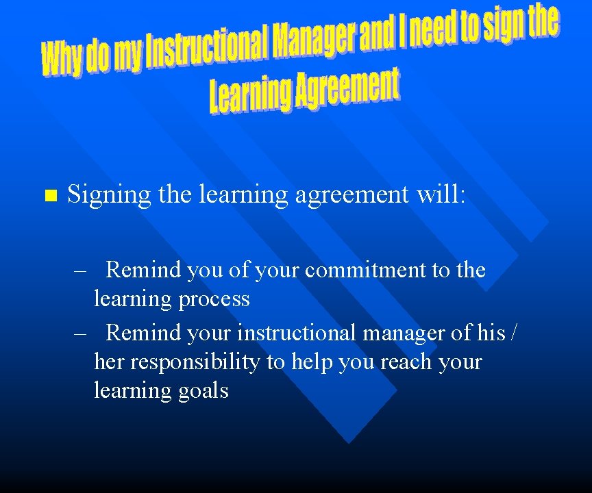 n Signing the learning agreement will: – Remind you of your commitment to the