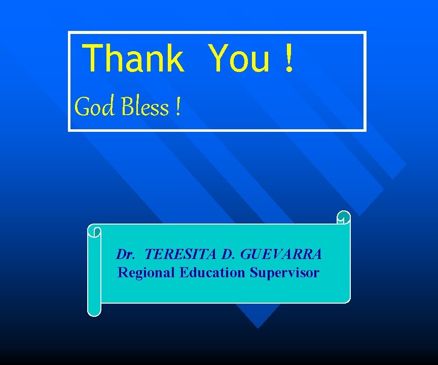 Thank You ! God Bless ! Dr. TERESITA D. GUEVARRA Regional Education Supervisor 