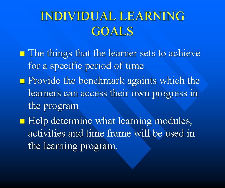 INDIVIDUAL LEARNING GOALS The things that the learner sets to achieve for a specific