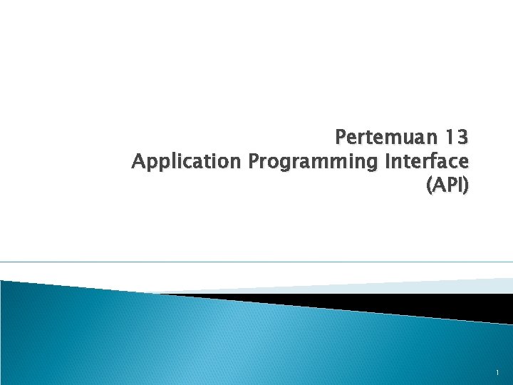 Pertemuan 13 Application Programming Interface (API) 1 