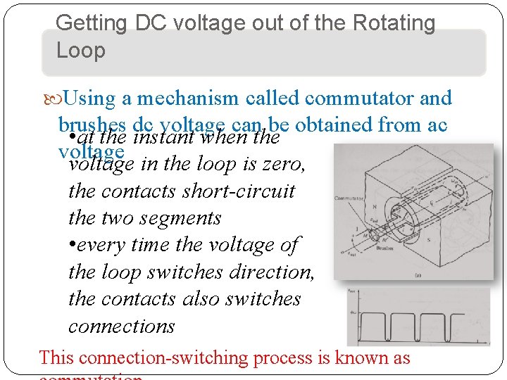 Getting DC voltage out of the Rotating Loop Using a mechanism called commutator and