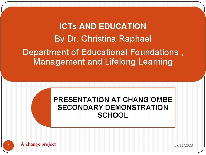 ICTs AND EDUCATION By Dr. Christina Raphael Department of Educational Foundations , Management and