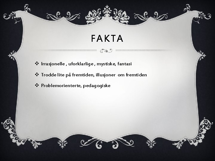 FAKTA v Irrasjonelle , uforklarlige , mystiske, fantasi v Trodde lite på fremtiden, illusjoner