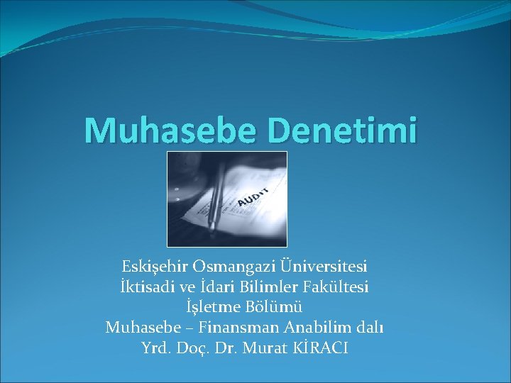 Muhasebe Denetimi Eskişehir Osmangazi Üniversitesi İktisadi ve İdari Bilimler Fakültesi İşletme Bölümü Muhasebe –