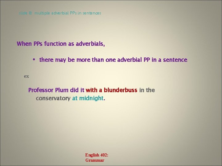 slide 8: multiple adverbial PPs in sentences When PPs function as adverbials, • there