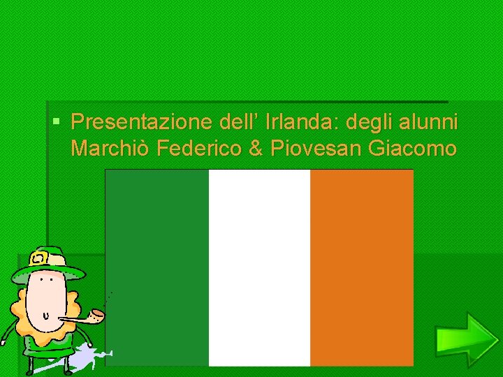 § Presentazione dell’ Irlanda: degli alunni Marchiò Federico & Piovesan Giacomo 
