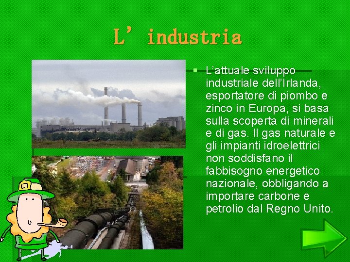 L’industria § L’attuale sviluppo industriale dell’Irlanda, esportatore di piombo e zinco in Europa, si