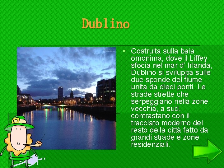 Dublino § Costruita sulla baia omonima, dove il Liffey sfocia nel mar d’ Irlanda,