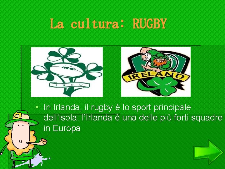 La cultura: RUGBY § In Irlanda, il rugby è lo sport principale dell’isola: l’Irlanda
