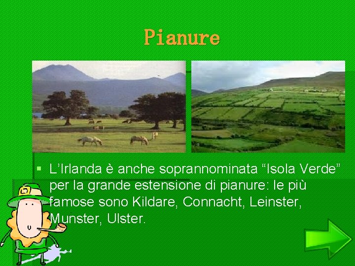 Pianure § L’Irlanda è anche soprannominata “Isola Verde” per la grande estensione di pianure: