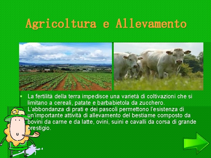 Agricoltura e Allevamento § La fertilità della terra impedisce una varietà di coltivazioni che