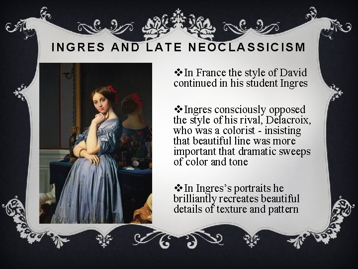 INGRES AND LATE NEOCLASSICISM v In France the style of David continued in his