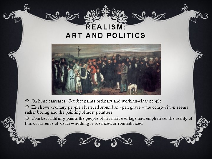 REALISM: ART AND POLITICS v On huge canvases, Courbet paints ordinary and working-class people