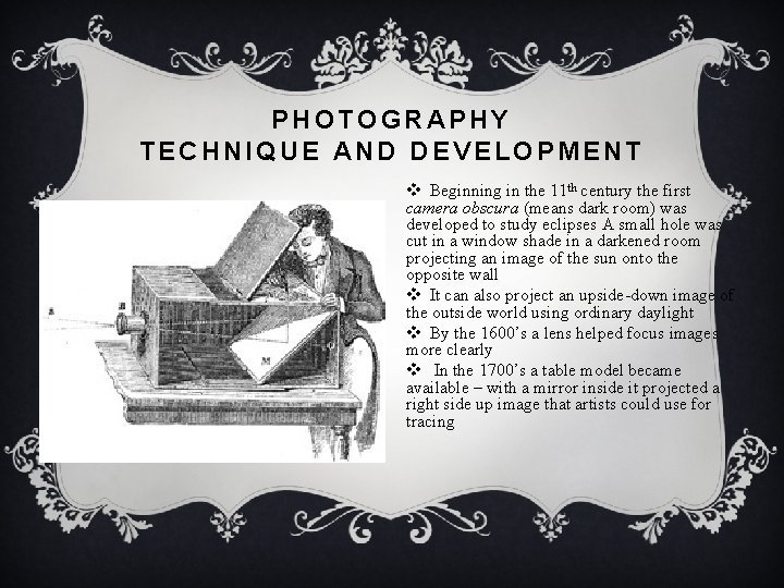 PHOTOGRAPHY TECHNIQUE AND DEVELOPMENT v Beginning in the 11 th century the first camera