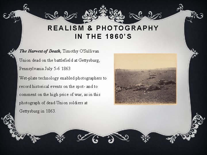 REALISM & PHOTOGRAPHY IN THE 1860’S The Harvest of Death, Timothy O'Sullivan Union dead