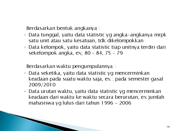 Berdasarkan bentuk angkanya : ◦ Data tunggal, yaitu data statistic yg angka-angkanya mrpk satu