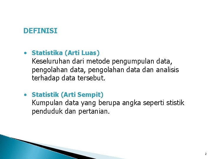 DEFINISI • Statistika (Arti Luas) Keseluruhan dari metode pengumpulan data, pengolahan data dan analisis