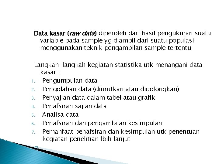 Data kasar (raw data) diperoleh dari hasil pengukuran suatu variable pada sample yg diambil