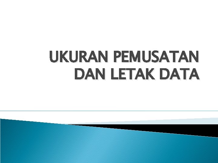 UKURAN PEMUSATAN DAN LETAK DATA 