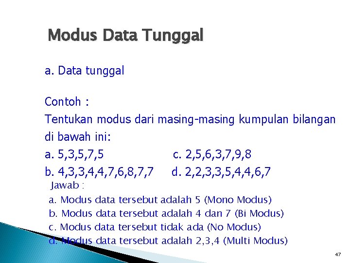 Modus Data Tunggal a. Data tunggal Contoh : Tentukan modus dari masing-masing kumpulan bilangan