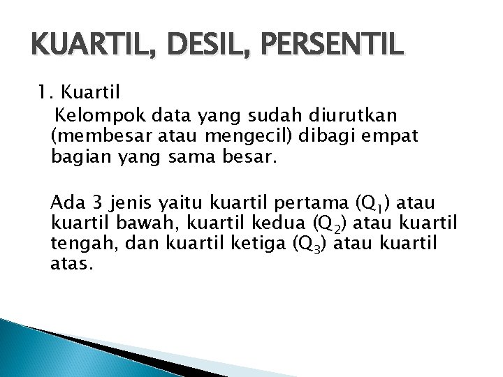 KUARTIL, DESIL, PERSENTIL 1. Kuartil Kelompok data yang sudah diurutkan (membesar atau mengecil) dibagi