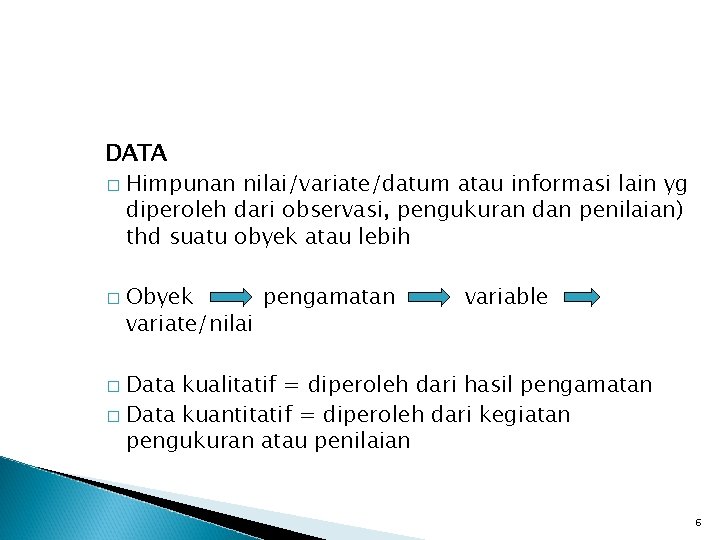 DATA � Himpunan nilai/variate/datum atau informasi lain yg diperoleh dari observasi, pengukuran dan penilaian)