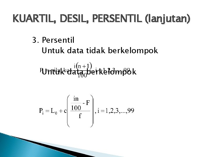 KUARTIL, DESIL, PERSENTIL (lanjutan) 3. Persentil Untuk data tidak berkelompok Untuk data berkelompok 