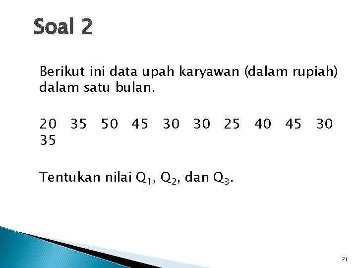 Soal 2 Berikut ini data upah karyawan (dalam rupiah) dalam satu bulan. 20 35