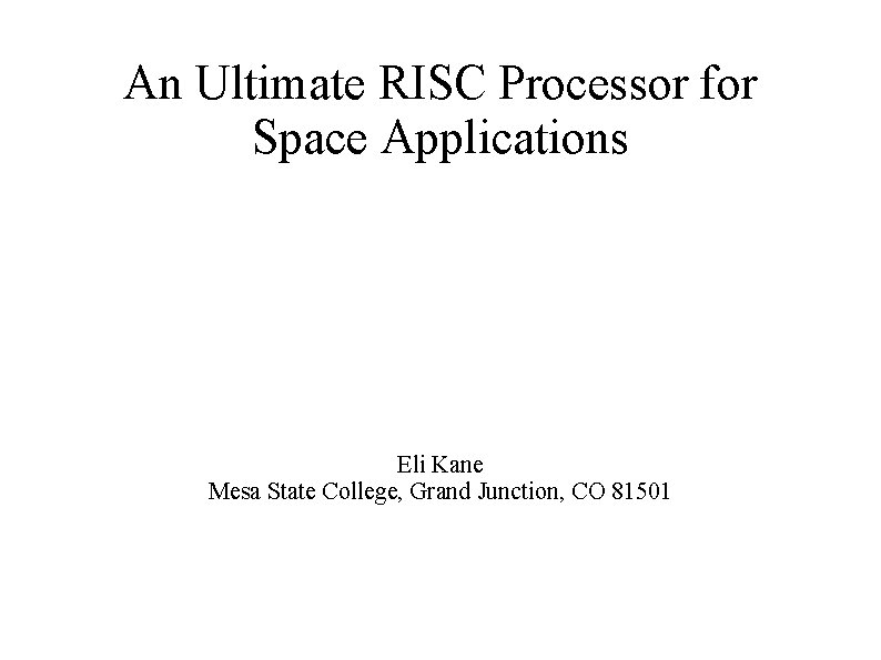 An Ultimate RISC Processor for Space Applications Eli Kane Mesa State College, Grand Junction,