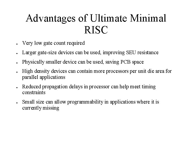 Advantages of Ultimate Minimal RISC ● Very low gate count required ● Larger gate-size