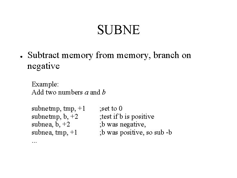 SUBNE ● Subtract memory from memory, branch on negative Example: Add two numbers a