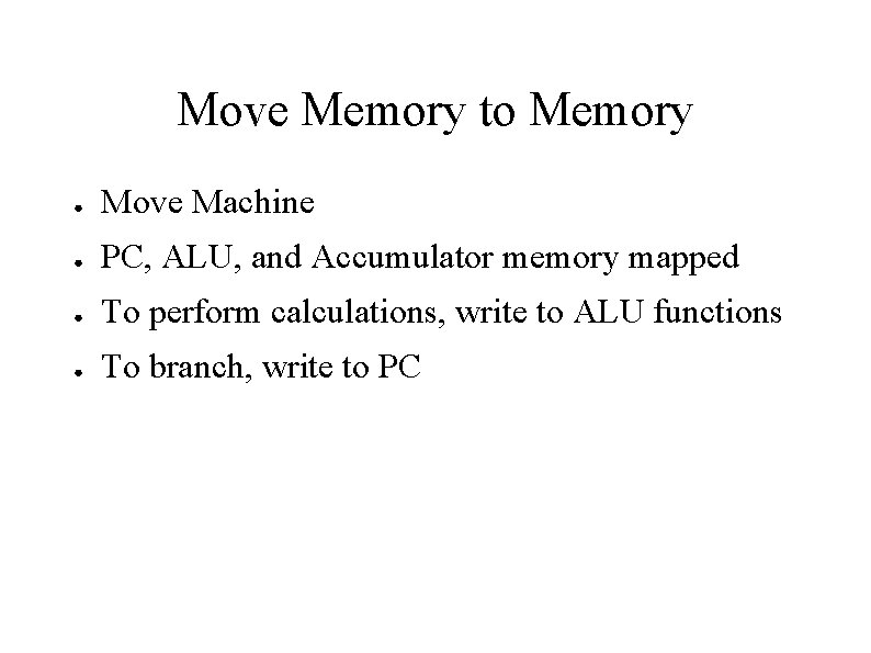 Move Memory to Memory ● Move Machine ● PC, ALU, and Accumulator memory mapped