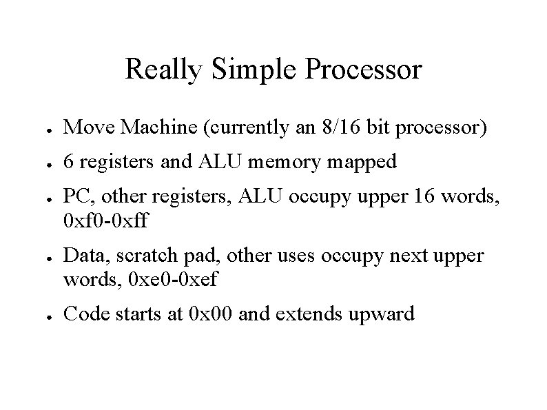 Really Simple Processor ● Move Machine (currently an 8/16 bit processor) ● 6 registers